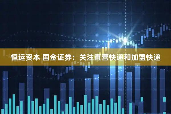 恒运资本 国金证券：关注直营快递和加盟快递