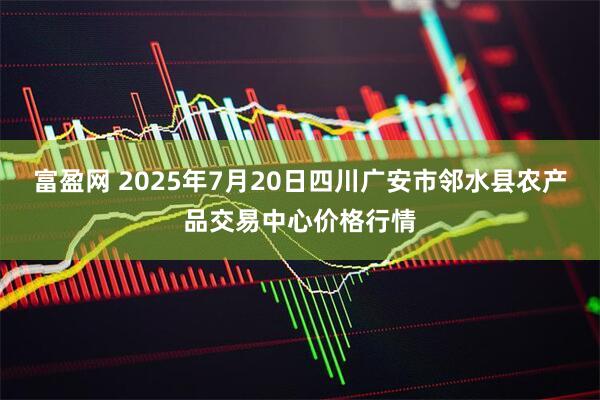 富盈网 2025年7月20日四川广安市邻水县农产品交易中心价格行情