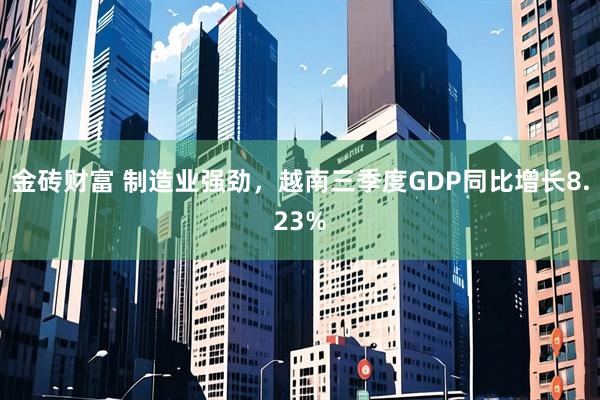 金砖财富 制造业强劲，越南三季度GDP同比增长8.23%